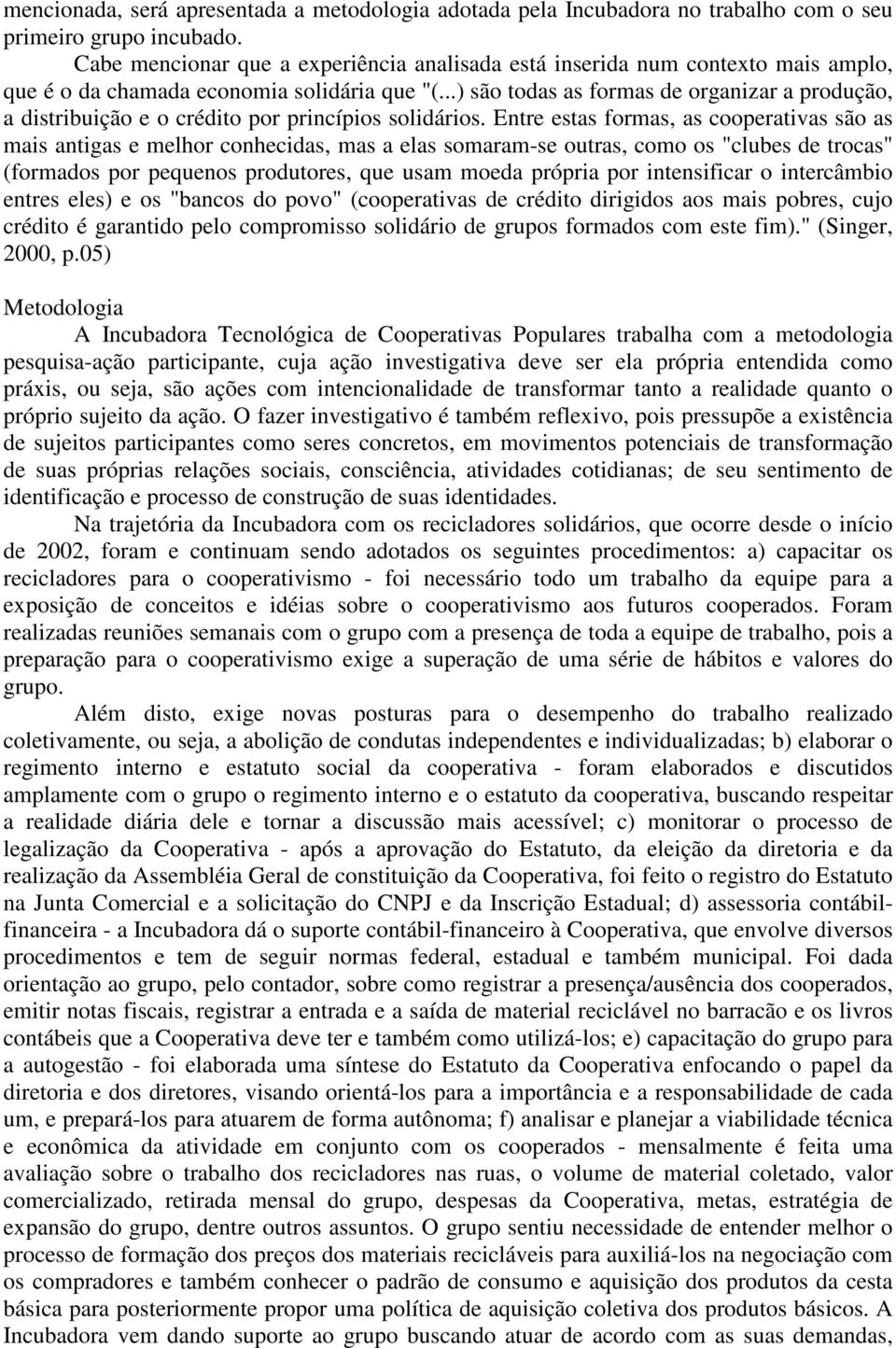 ..) são todas as formas de organizar a produção, a distribuição e o crédito por princípios solidários.