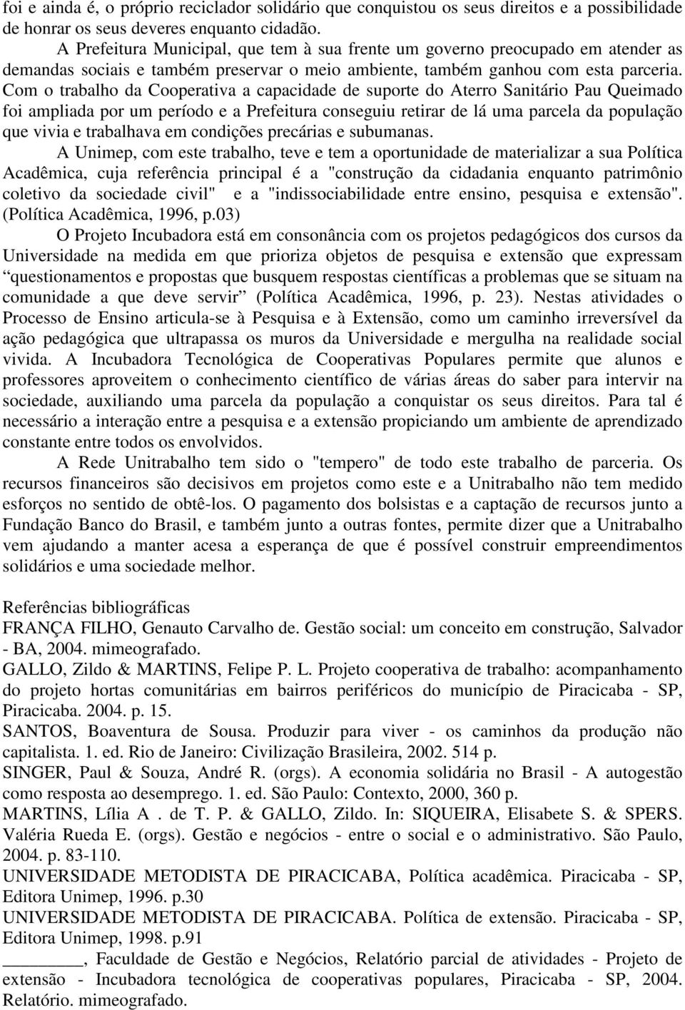 Com o trabalho da Cooperativa a capacidade de suporte do Aterro Sanitário Pau Queimado foi ampliada por um período e a Prefeitura conseguiu retirar de lá uma parcela da população que vivia e