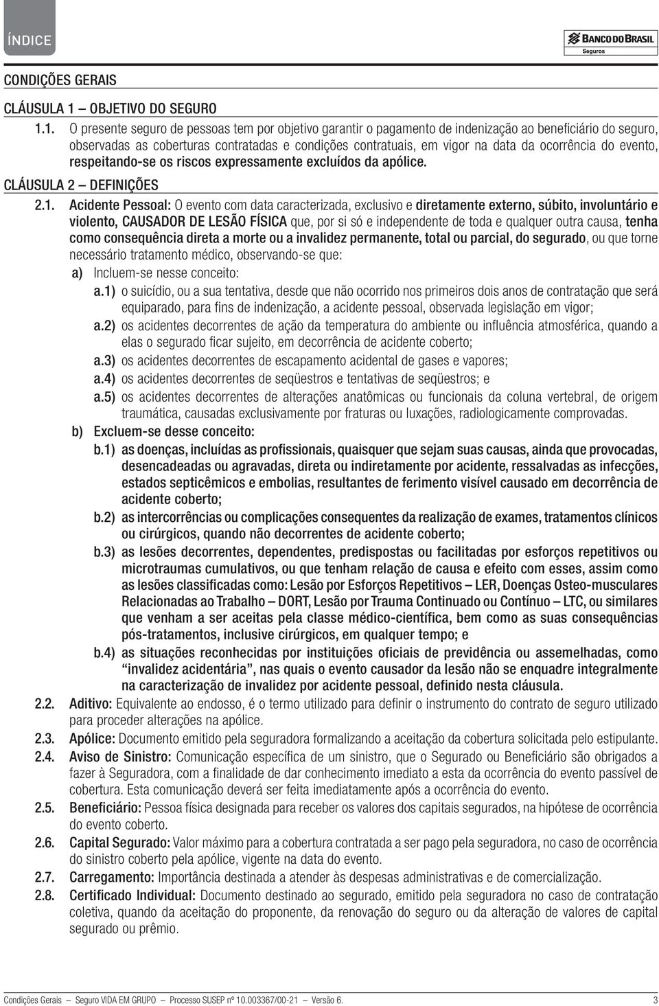 1. O presente seguro de pessoas tem por objetivo garantir o pagamento de indenização ao beneficiário do seguro, observadas as coberturas contratadas e condições contratuais, em vigor na data da