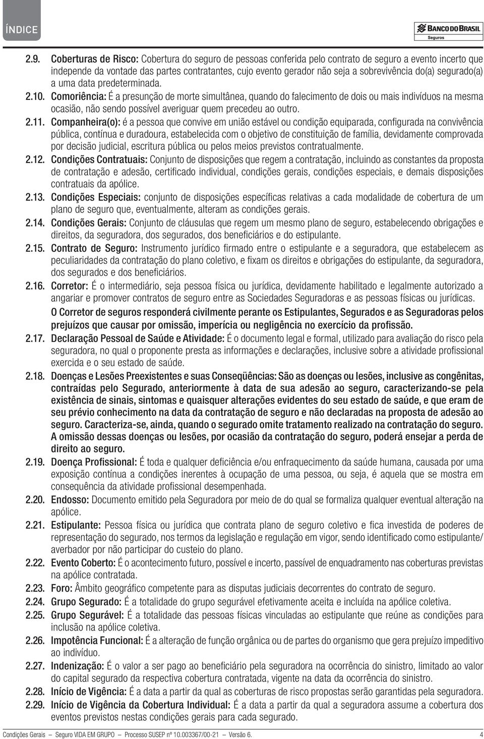 Comoriência: É a presunção de morte simultânea, quando do falecimento de dois ou mais indivíduos na mesma ocasião, não sendo possível averiguar quem precedeu ao outro. 2.11.