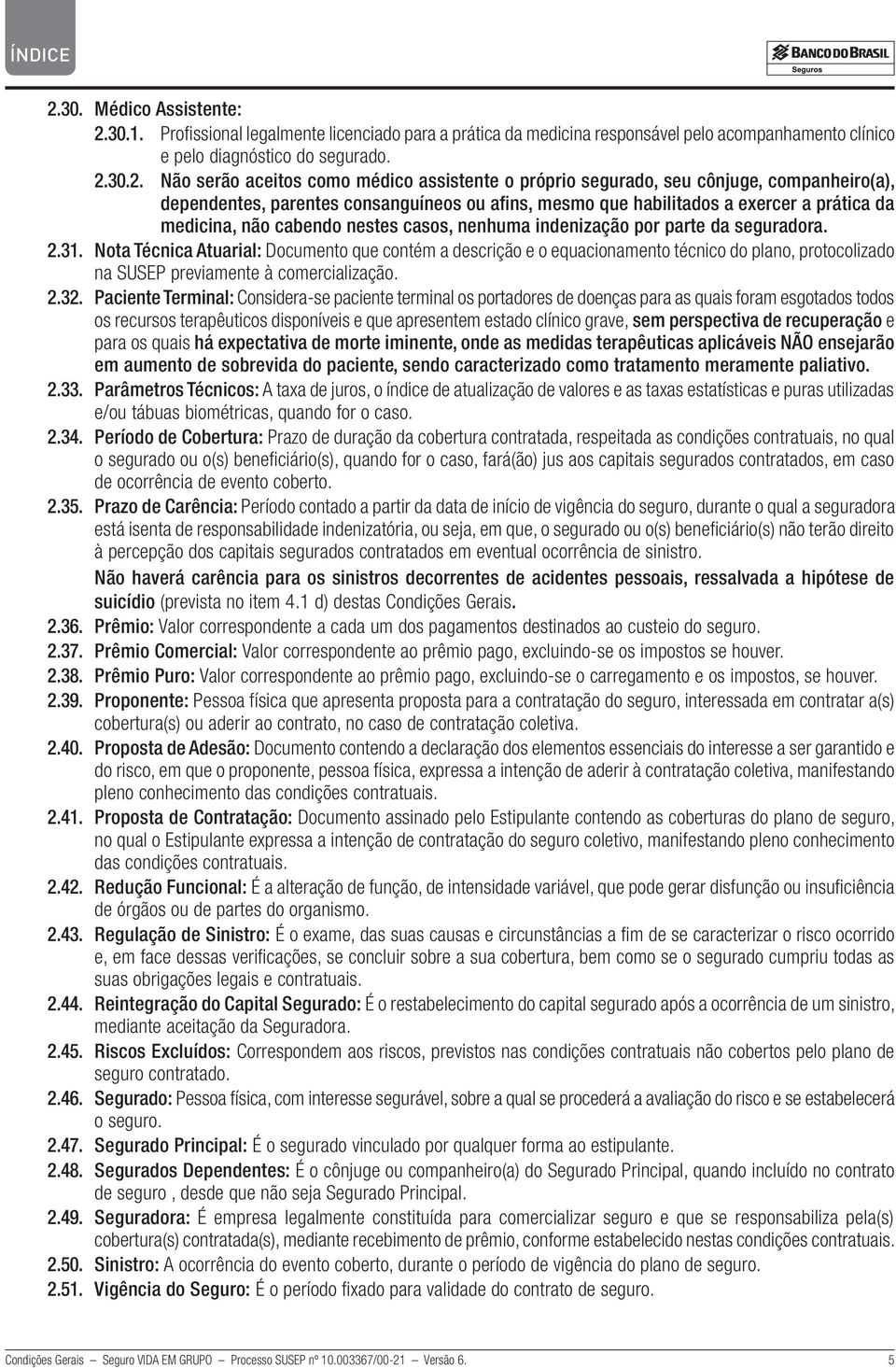 nenhuma indenização por parte da seguradora. 2.31. Nota Técnica Atuarial: Documento que contém a descrição e o equacionamento técnico do plano, protocolizado na SUSEP previamente à comercialização. 2.32.