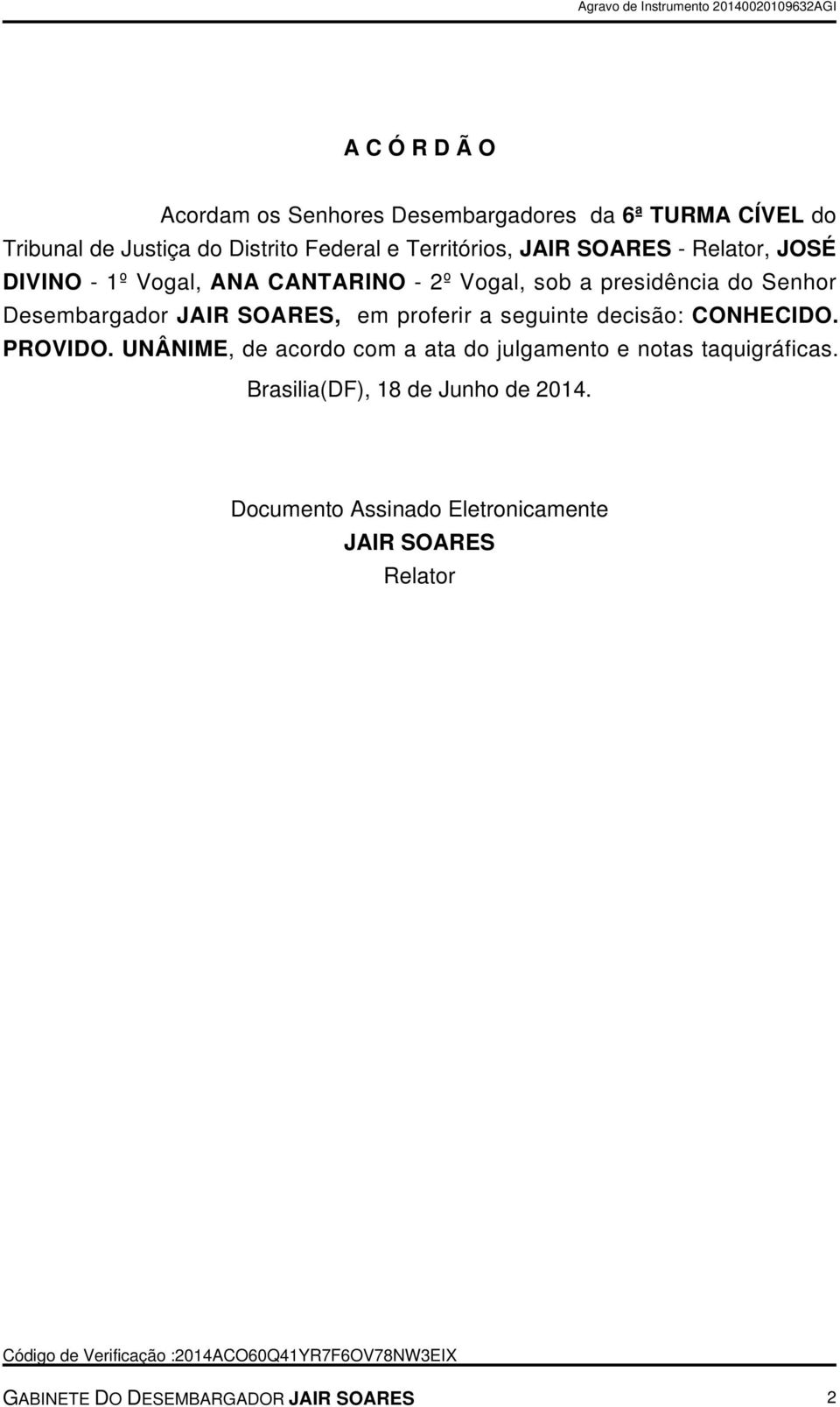 SOARES, em proferir a seguinte decisão: CONHECIDO. PROVIDO. UNÂNIME, de acordo com a ata do julgamento e notas taquigráficas.