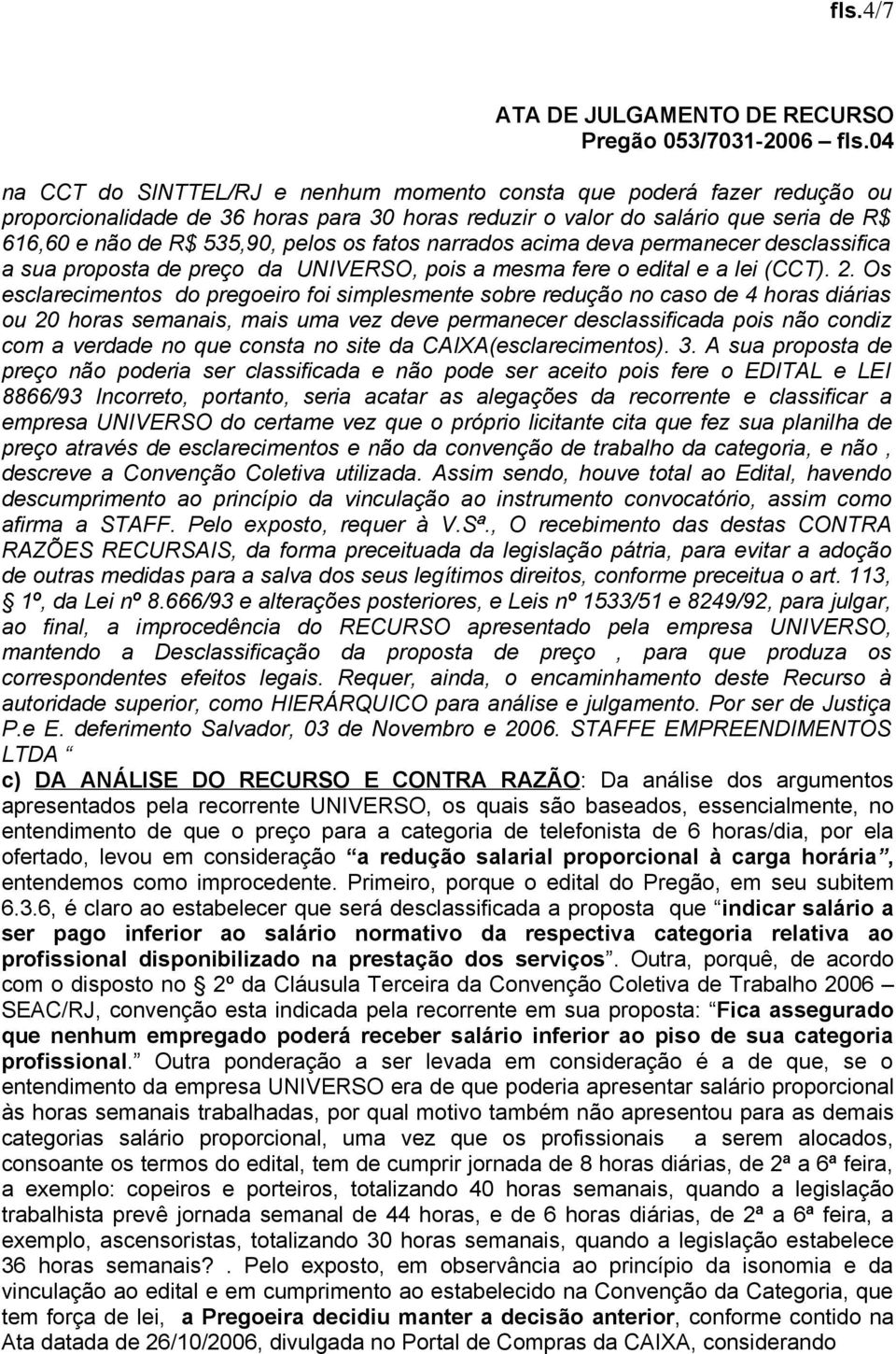 fatos narrados acima deva permanecer desclassifica a sua proposta de preço da UNIVERSO, pois a mesma fere o edital e a lei (CCT). 2.