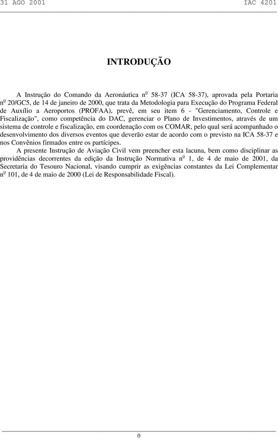 fiscalização, em coordenação com os COMAR, pelo qual será acompanhado o desenvolvimento dos diversos eventos que deverão estar de acordo com o previsto na ICA 58-37 e nos Convênios firmados entre os