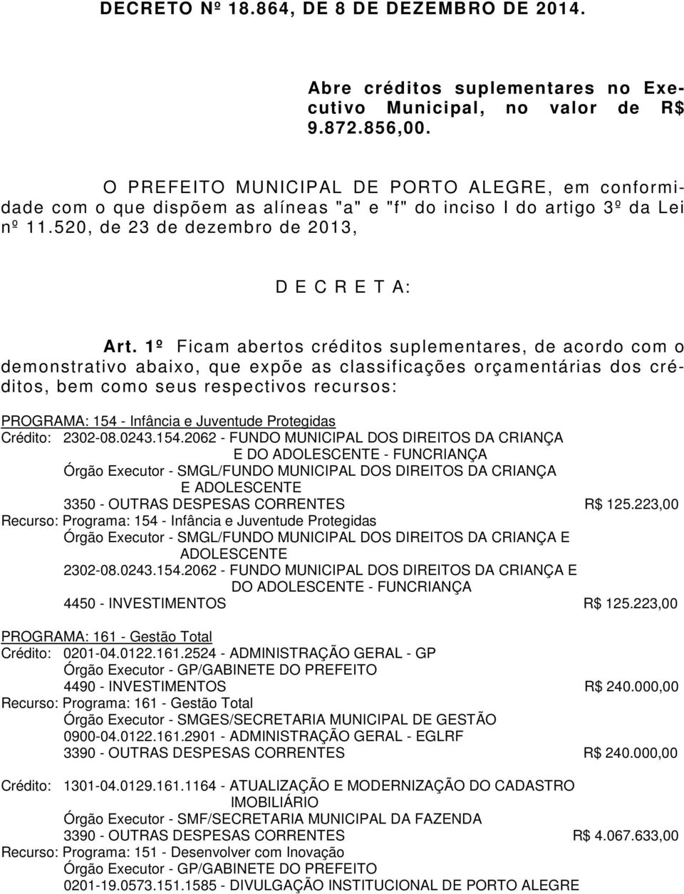 1º Ficam abertos créditos suplementares, de acordo com o demonstrativo abaixo, que expõe as classificações orçamentárias dos créditos, bem como seus respectivos recursos: PROGRAMA: 154 - Infância e