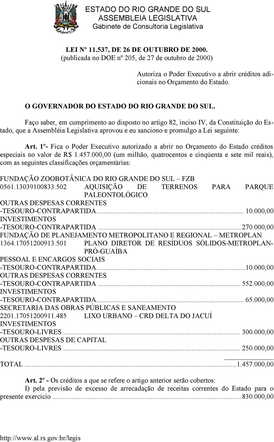 Faço saber, em cumprimento ao disposto no artigo 82, inciso IV, da Constituição do Estado, que a Assembléia Legislativa aprovou e eu sanciono e promulgo a Lei seguinte: Art.