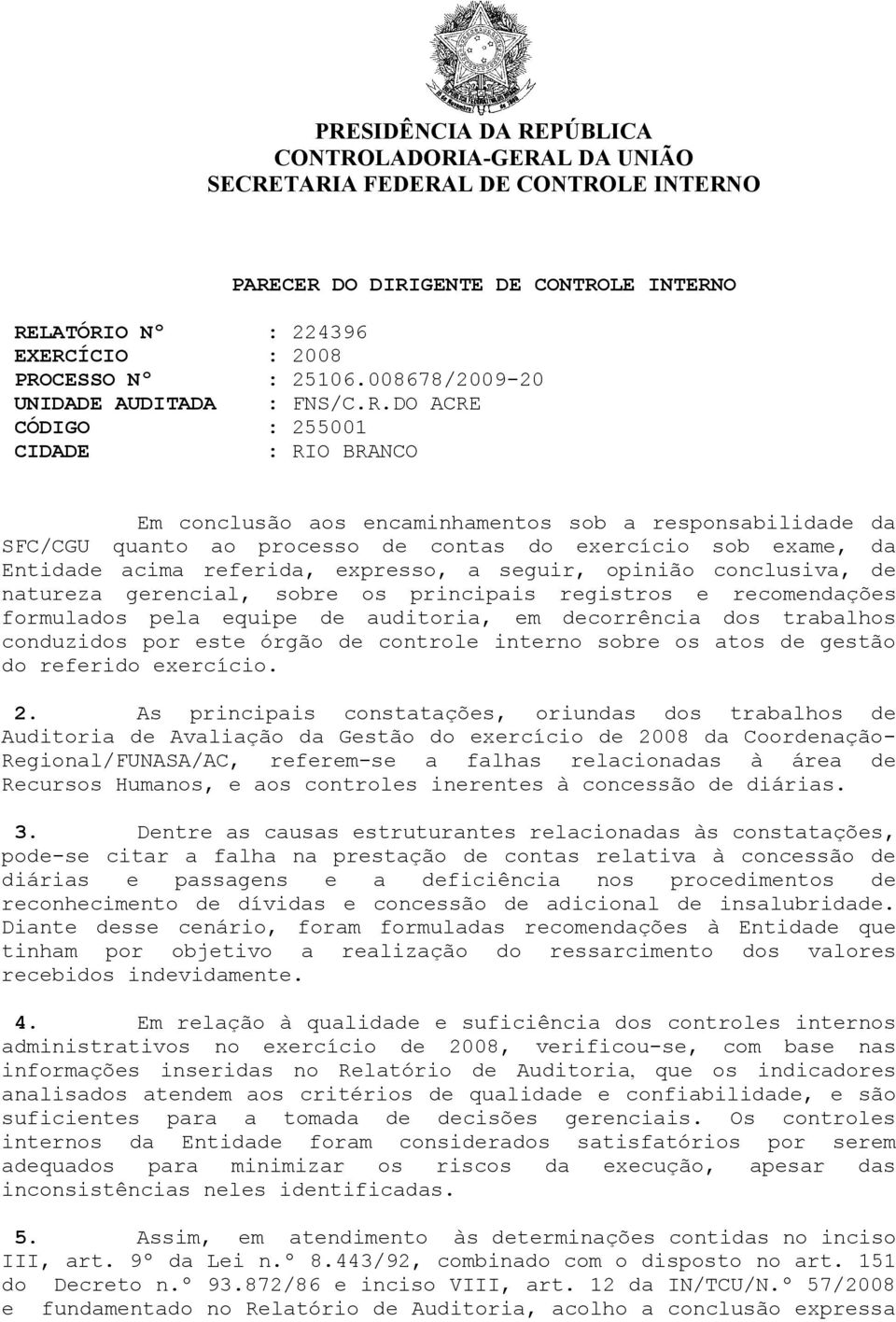DO ACRE CÓDIGO : 255001 CIDADE : RIO BRANCO Em conclusão aos encaminhamentos sob a responsabilidade da SFC/CGU quanto ao processo de contas do exercício sob exame, da Entidade acima referida,