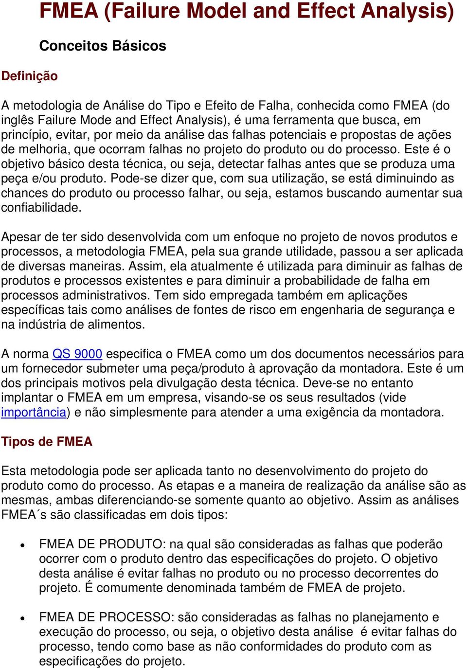 Este é o objetivo básico desta técnica, ou seja, detectar falhas antes que se produza uma peça e/ou produto.