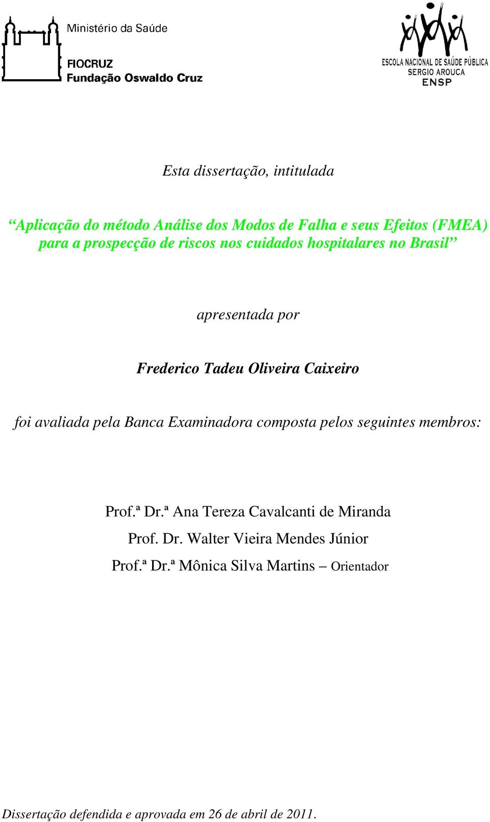 Banca Examinadora composta pelos seguintes membros: Prof.ª Dr.ª Ana Tereza Cavalcanti de Miranda Prof. Dr. Walter Vieira Mendes Júnior Prof.