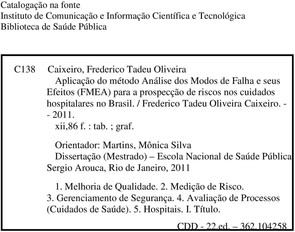 - - 2011. xii,86 f. : tab. ; graf. Orientador: Martins, Mônica Silva Dissertação (Mestrado) Escola Nacional de Saúde Pública Sergio Arouca, Rio de Janeiro, 2011 1.