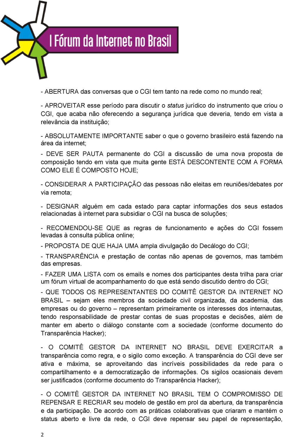 discussão de uma nova proposta de composição tendo em vista que muita gente ESTÁ DESCONTENTE COM A FORMA COMO ELE É COMPOSTO HOJE; - CONSIDERAR A PARTICIPAÇÃO das pessoas não eleitas em