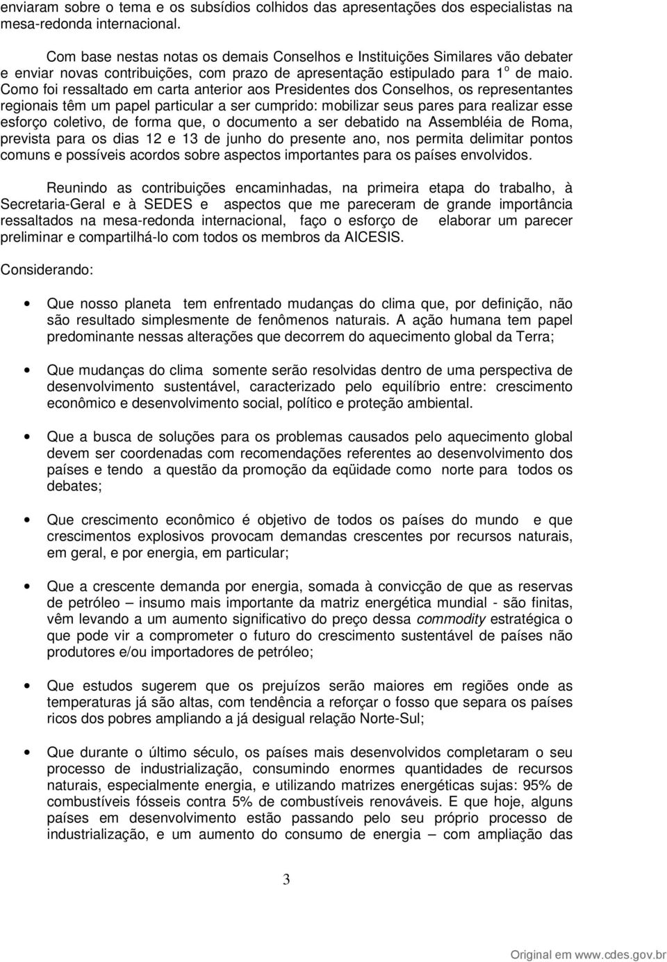 Como foi ressaltado em carta anterior aos Presidentes dos Conselhos, os representantes regionais têm um papel particular a ser cumprido: mobilizar seus pares para realizar esse esforço coletivo, de