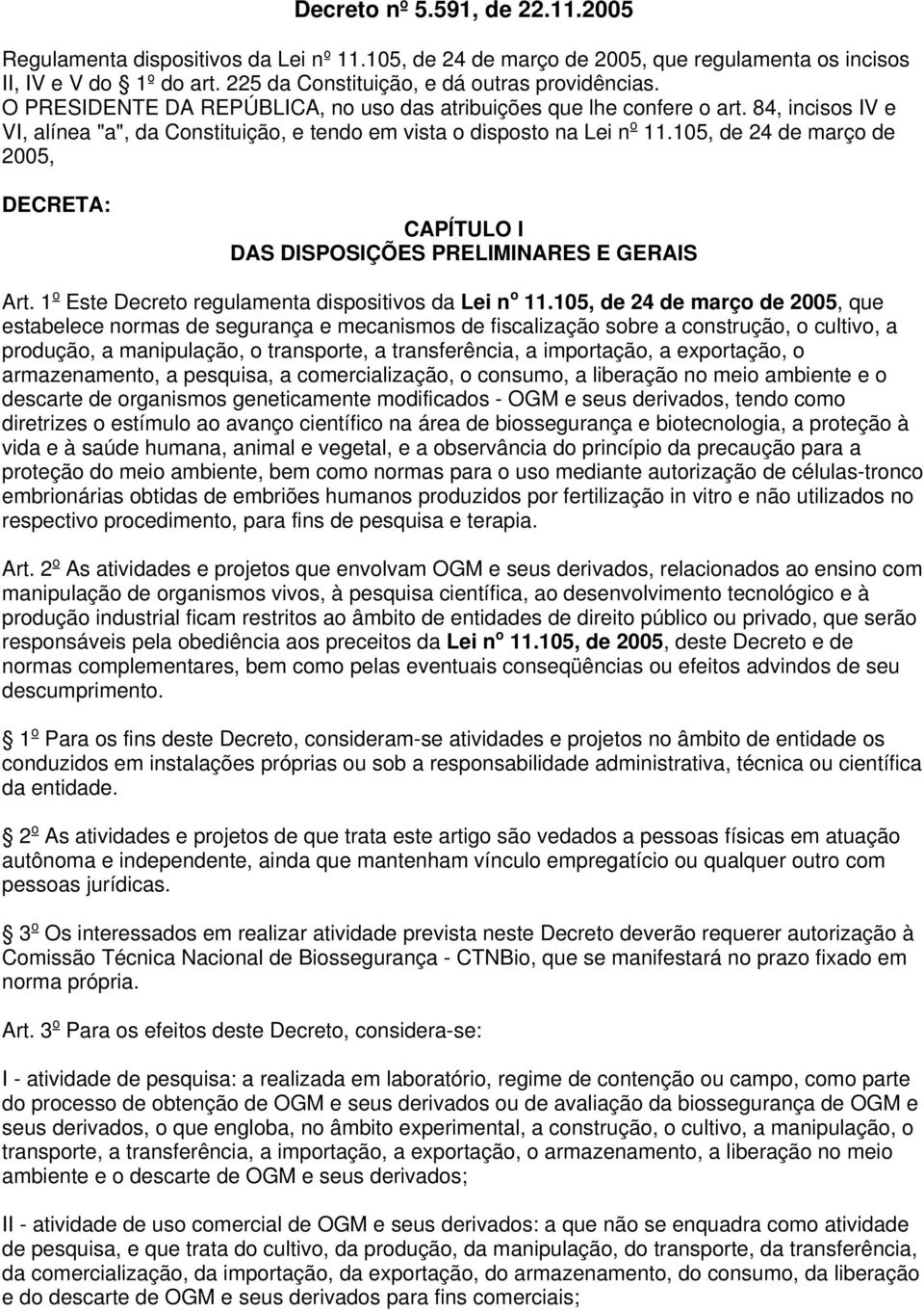 105, de 24 de março de 2005, DECRETA: CAPÍTULO I DAS DISPOSIÇÕES PRELIMINARES E GERAIS Art. 1 o Este Decreto regulamenta dispositivos da Lei n o 11.