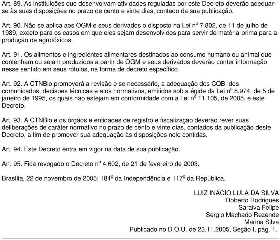 802, de 11 de julho de 1989, exceto para os casos em que eles sejam desenvolvidos para servir de matéria-prima para a produção de agrotóxicos. Art. 91.