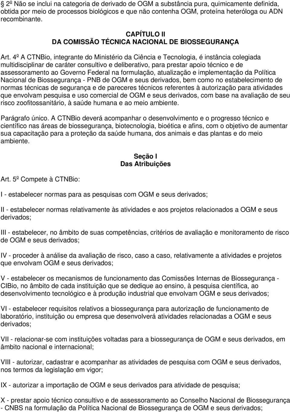 4 o A CTNBio, integrante do Ministério da Ciência e Tecnologia, é instância colegiada multidisciplinar de caráter consultivo e deliberativo, para prestar apoio técnico e de assessoramento ao Governo