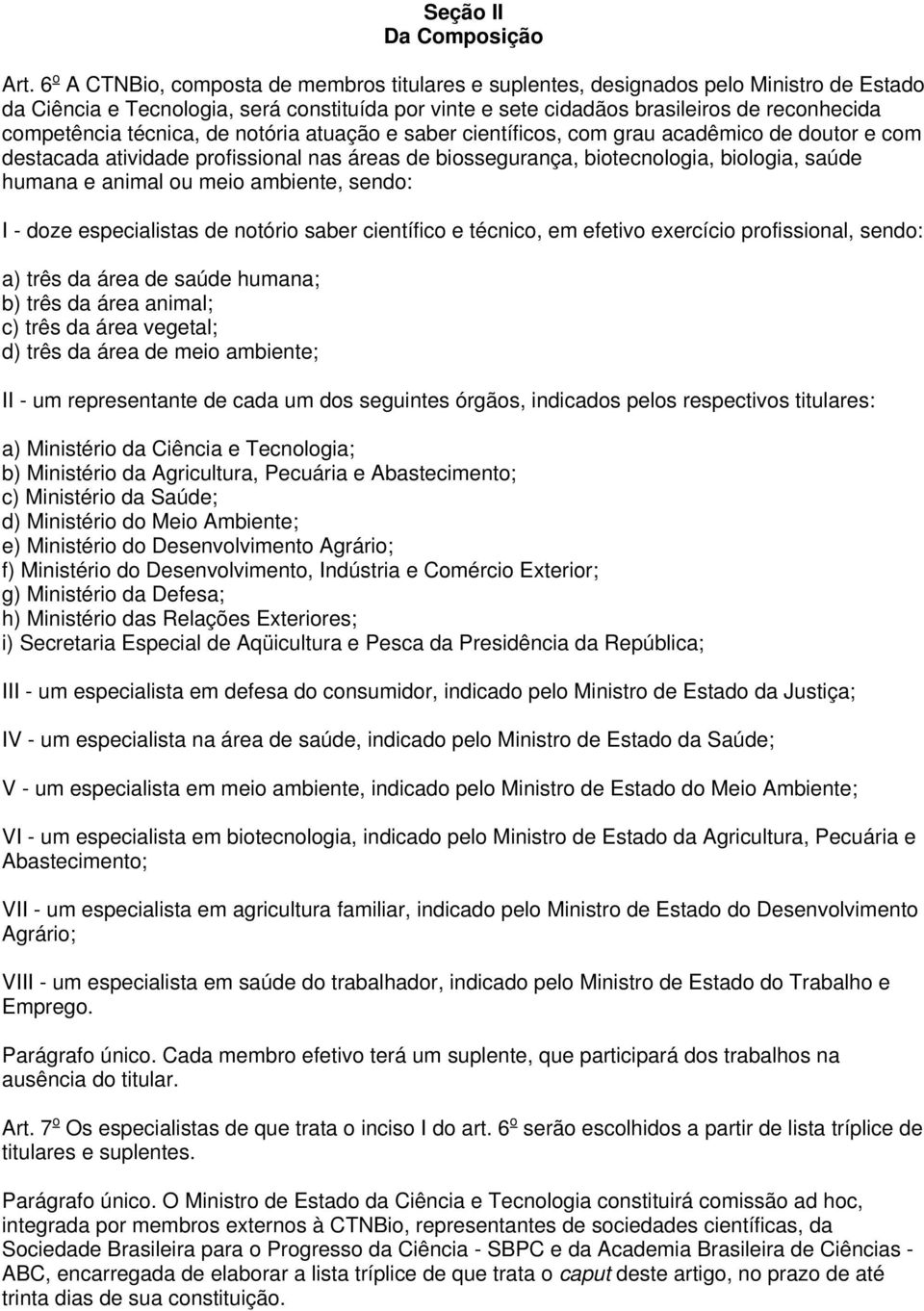 técnica, de notória atuação e saber científicos, com grau acadêmico de doutor e com destacada atividade profissional nas áreas de biossegurança, biotecnologia, biologia, saúde humana e animal ou meio