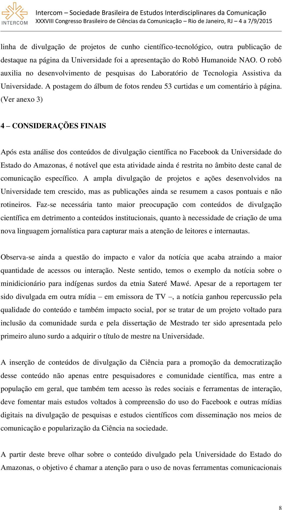 (Ver anexo 3) 4 CONSIDERAÇÕES FINAIS Após esta análise dos conteúdos de divulgação científica no Facebook da Universidade do Estado do Amazonas, é notável que esta atividade ainda é restrita no