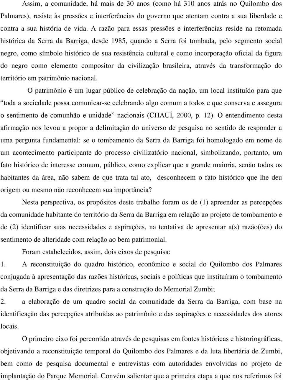 A razão para essas pressões e interferências reside na retomada histórica da Serra da Barriga, desde 1985, quando a Serra foi tombada, pelo segmento social negro, como símbolo histórico de sua