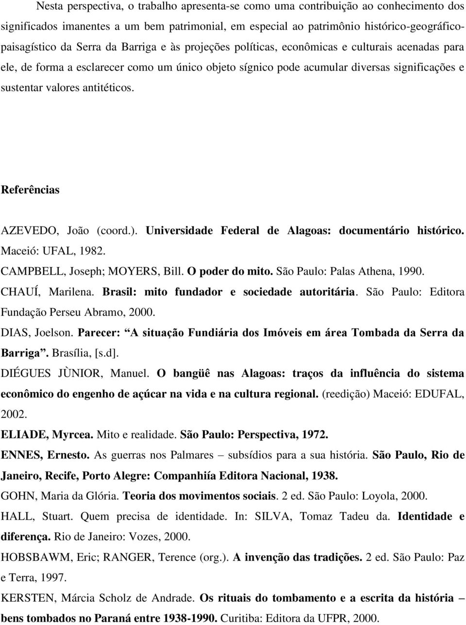 Referências AZEVEDO, João (coord.). Universidade Federal de Alagoas: documentário histórico. Maceió: UFAL, 1982. CAMPBELL, Joseph; MOYERS, Bill. O poder do mito. São Paulo: Palas Athena, 1990.