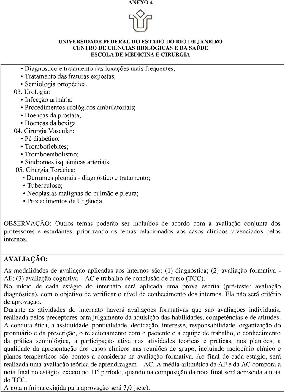 Cirurgia Vascular: Pé diabético; Tromboflebites; Tromboembolismo; Síndromes isquêmicas arteriais. 05.