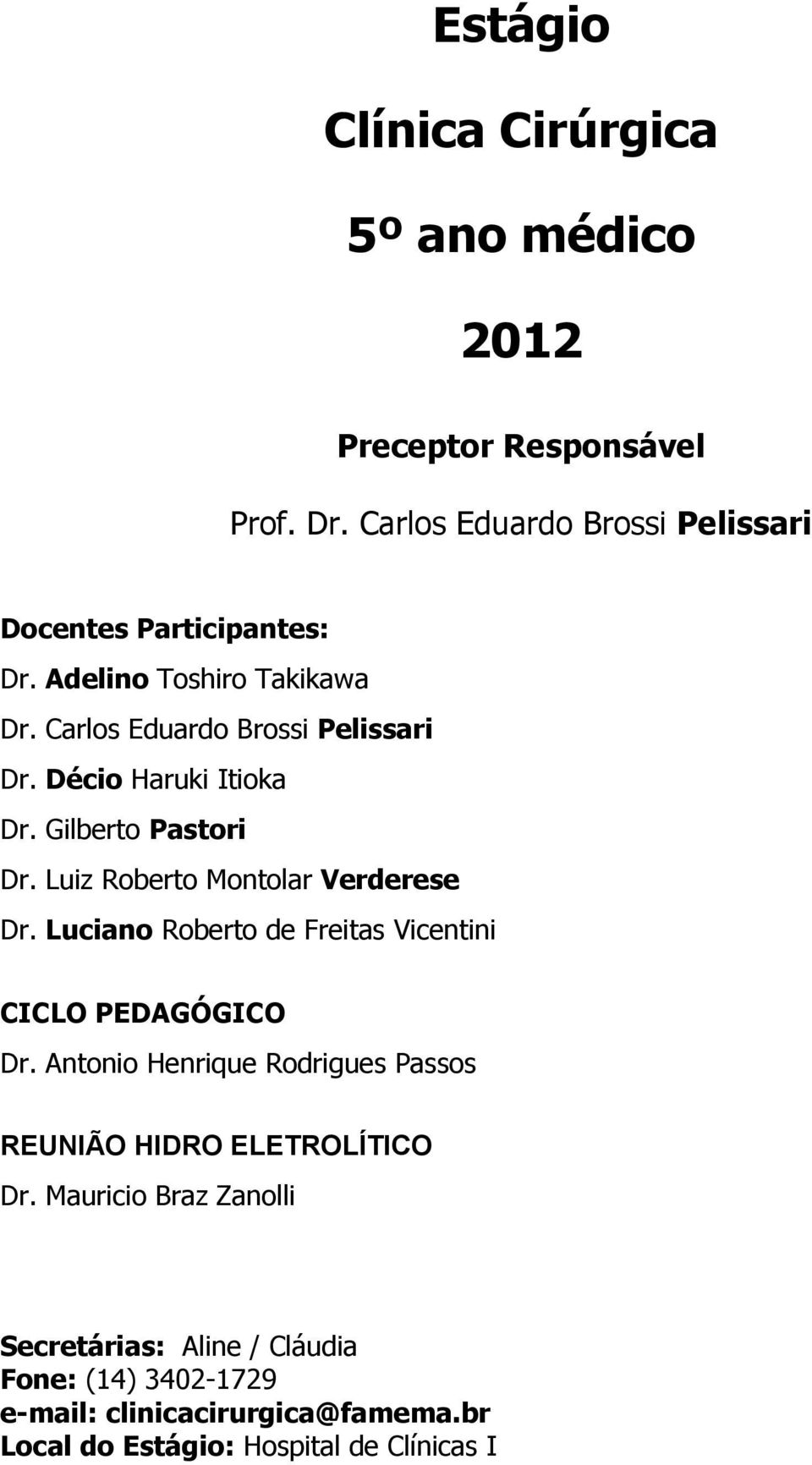 Luiz Roberto Montolar Verderese Dr. Luciano Roberto de Freitas Vicentini CICLO PEDAGÓGICO Dr.