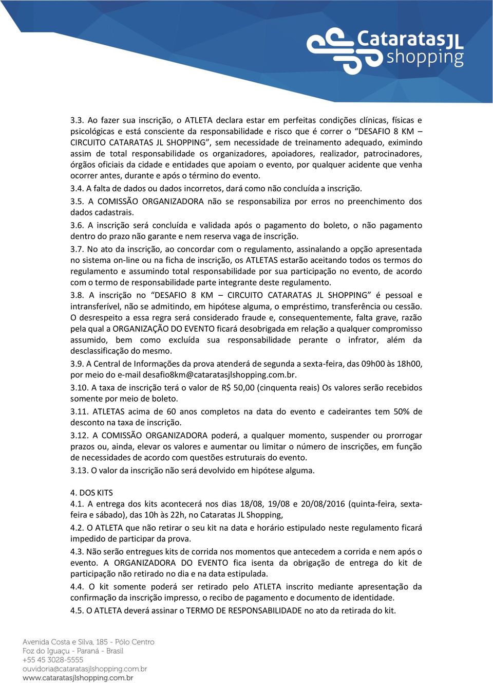 entidades que apoiam o evento, por qualquer acidente que venha ocorrer antes, durante e após o término do evento. 3.4. A falta de dados ou dados incorretos, dará como não concluída a inscrição. 3.5.