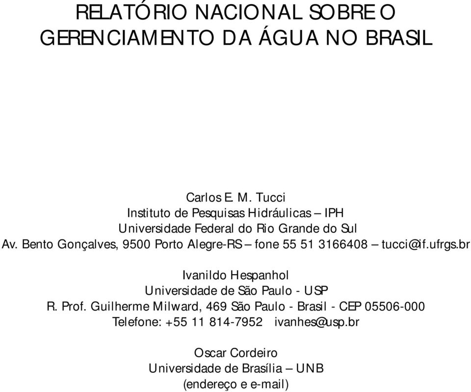 Bento Gonçalves, 9500 Porto Alegre-RS fone 55 51 3166408 tucci@if.ufrgs.