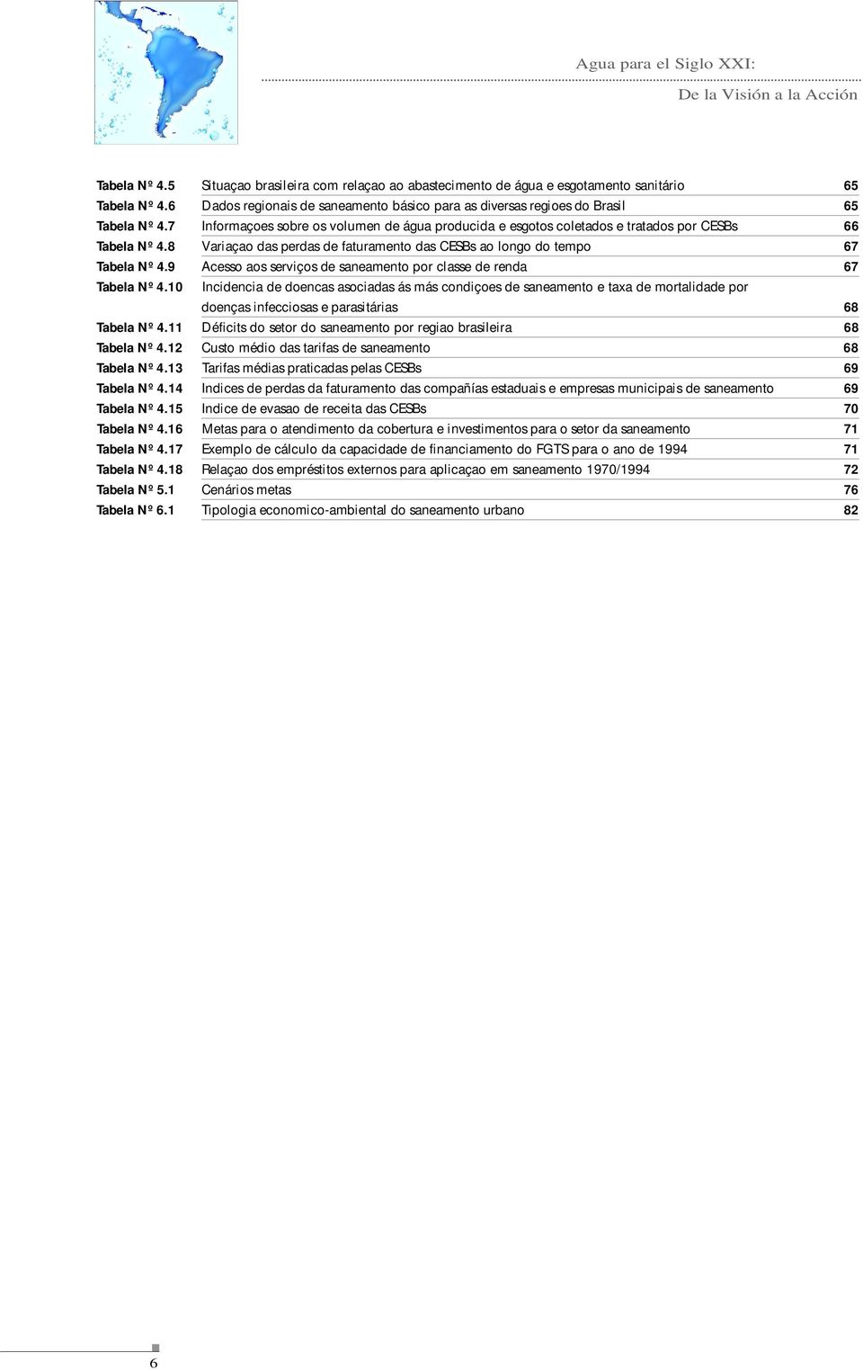 8 Variaçao das perdas de faturamento das CESBs ao longo do tempo 67 Tabela Nº 4.9 Acesso aos serviços de saneamento por classe de renda 67 Tabela Nº 4.