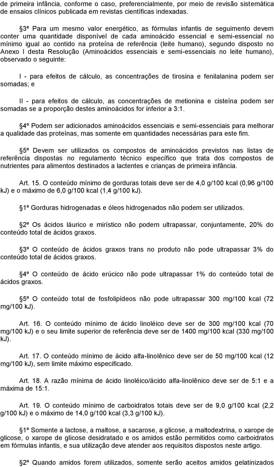 referência (leite humano), segundo disposto no Anexo I desta Resolução (Aminoácidos essenciais e semi-essenciais no leite humano), observado o seguinte: I - para efeitos de cálculo, as concentrações