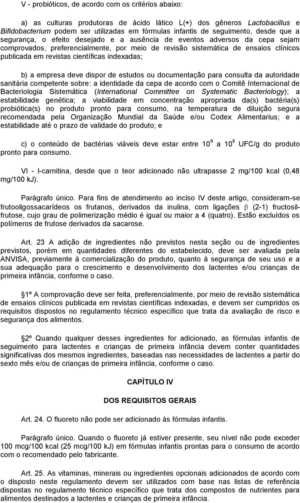 científicas indexadas; b) a empresa deve dispor de estudos ou documentação para consulta da autoridade sanitária competente sobre: a identidade da cepa de acordo com o Comitê Internacional de