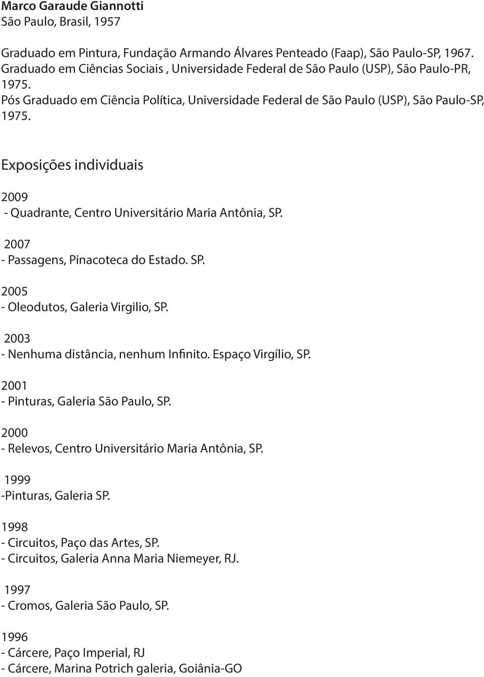 Exposições individuais 2009 - Quadrante, Centro Universitário Maria Antônia, SP. 2007 - Passagens, Pinacoteca do Estado. SP. 2005 - Oleodutos, Galeria Virgilio, SP.