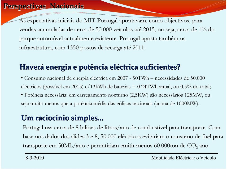 Haverá energia e potência eléctrica suficientes? Consumo nacional de energia eléctrica em 2007-50TWh necessidades de 50.000 eléctricos (possível em 2015) c/13kwh de baterias = 0.