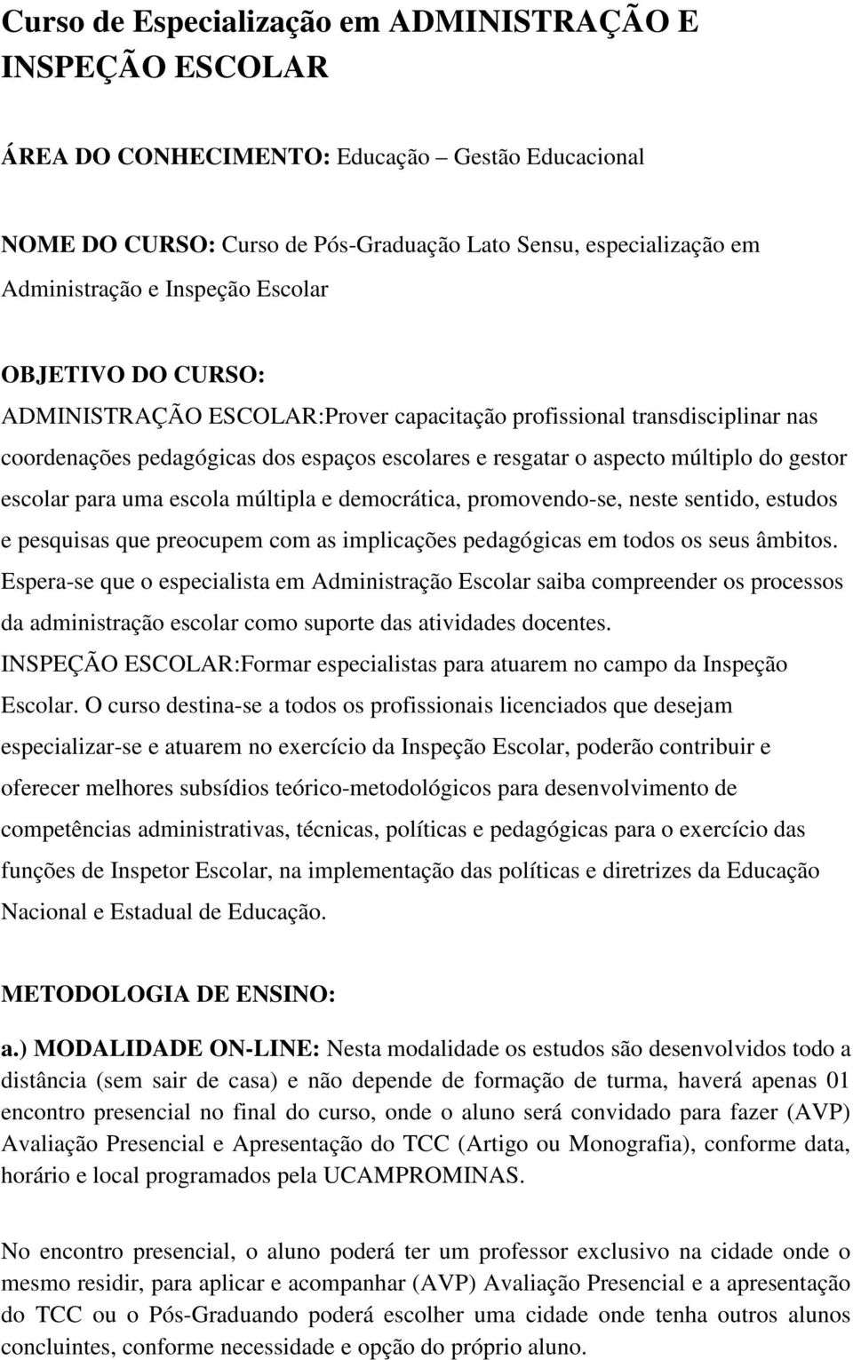 escolar para uma escola múltipla e democrática, promovendo-se, neste sentido, estudos e pesquisas que preocupem com as implicações pedagógicas em todos os seus âmbitos.