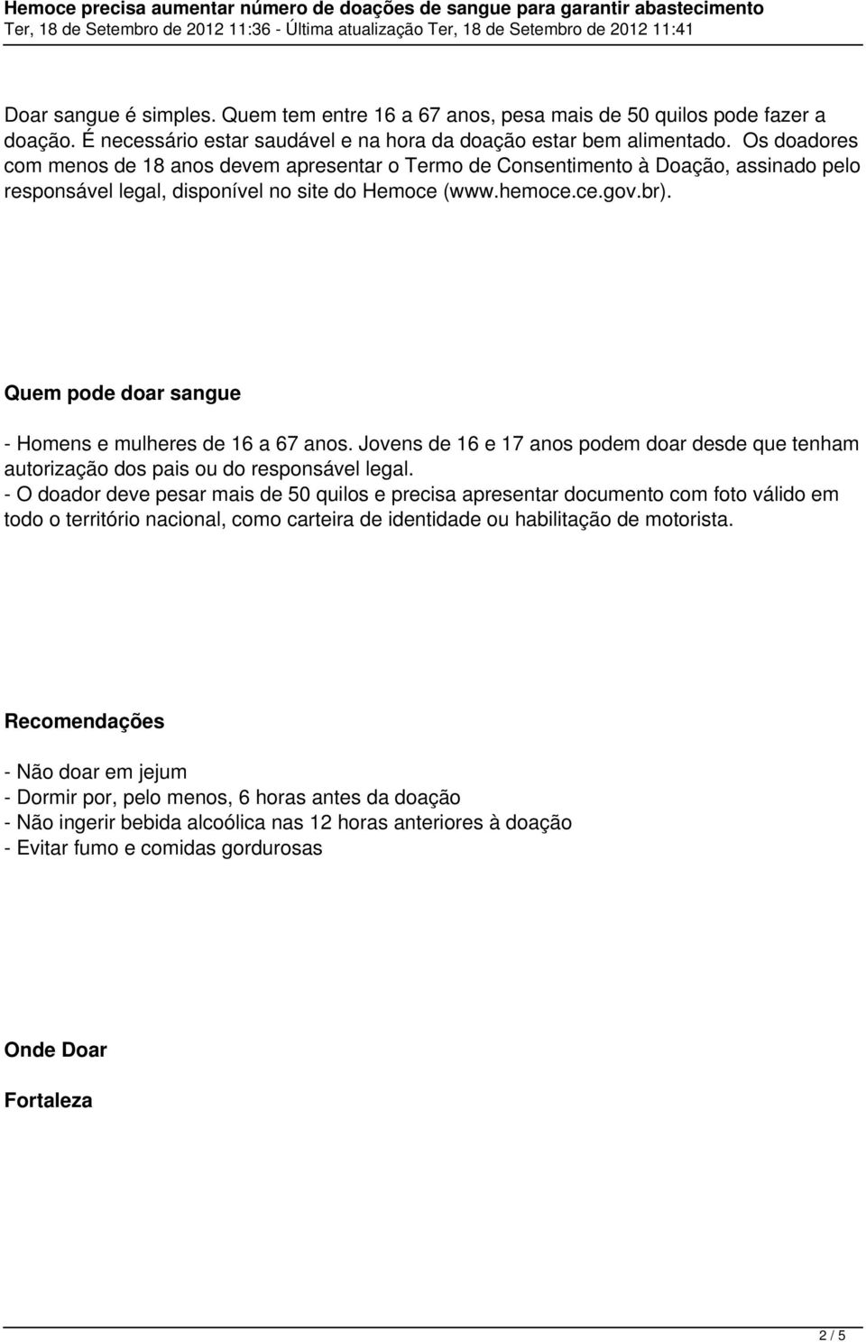 Quem pode doar sangue - Homens e mulheres de 16 a 67 anos. Jovens de 16 e 17 anos podem doar desde que tenham autorização dos pais ou do responsável legal.