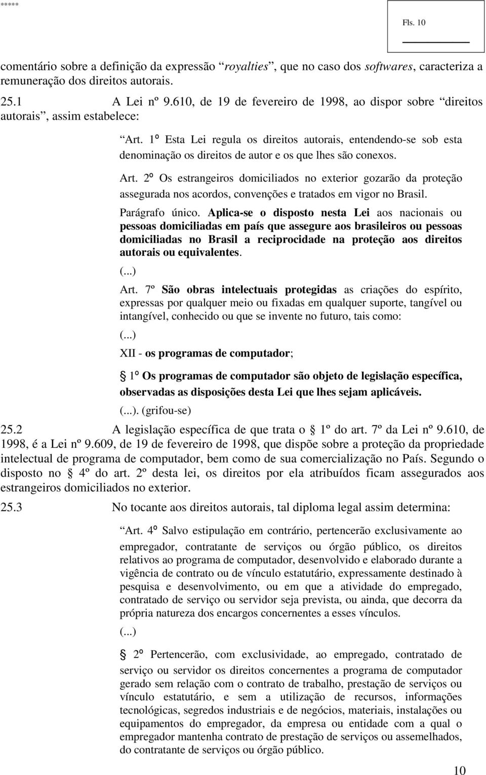 1º Esta Lei regula os direitos autorais, entendendo-se sob esta denominação os direitos de autor e os que lhes são conexos. Art.