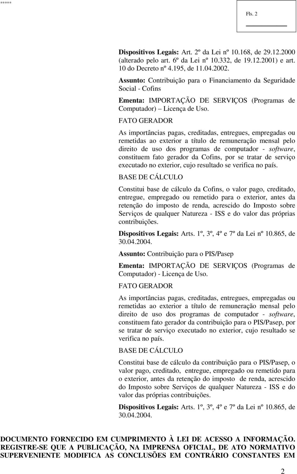 FATO GERADOR As importâncias pagas, creditadas, entregues, empregadas ou remetidas ao exterior a título de remuneração mensal pelo direito de uso dos programas de computador - software, constituem