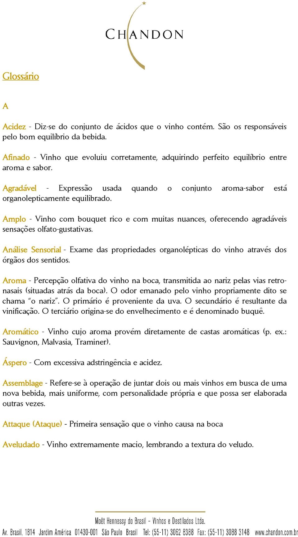 Amplo - Vinho com bouquet rico e com muitas nuances, oferecendo agradáveis sensações olfato-gustativas.