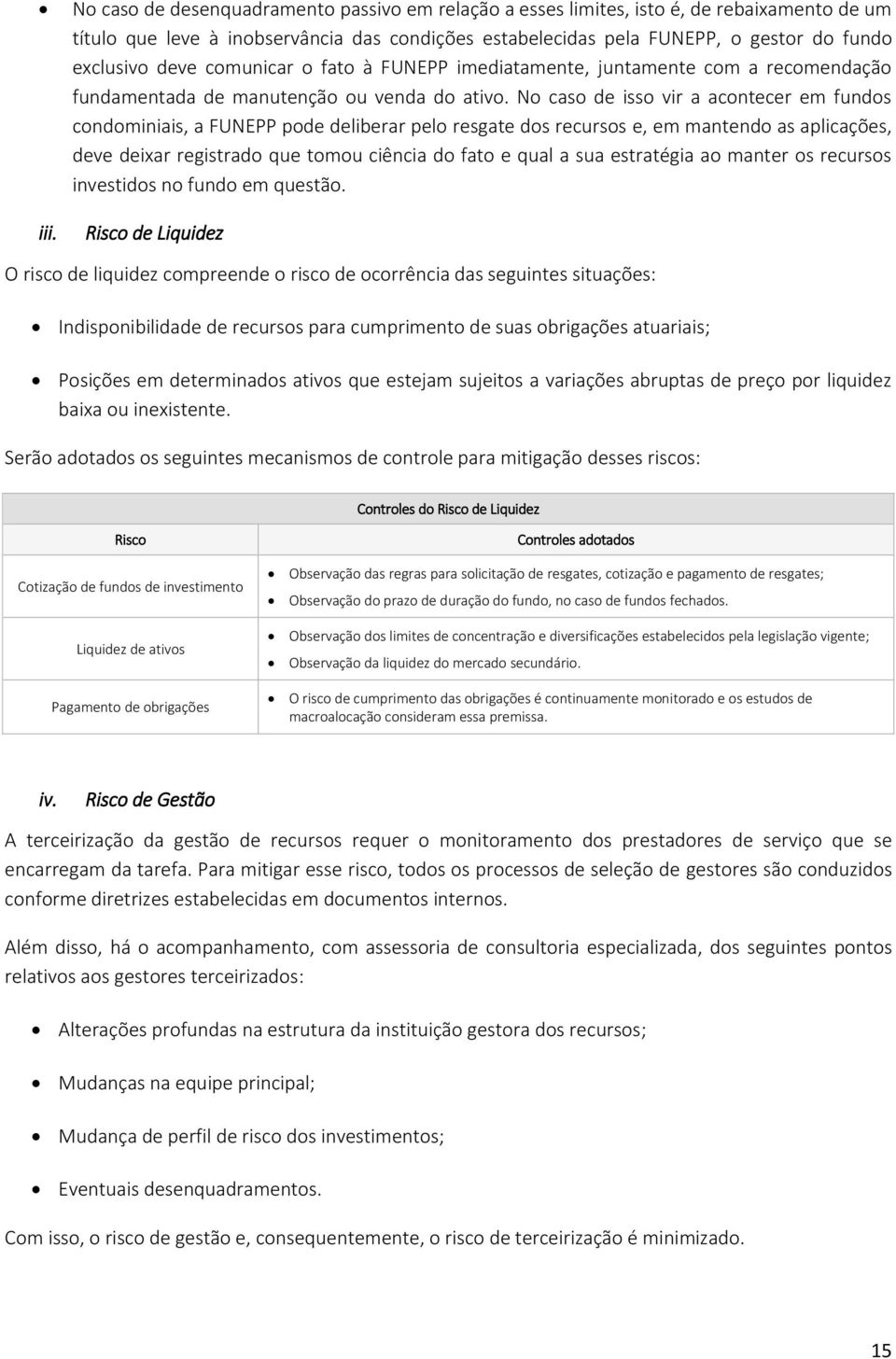 No caso de isso vir a acontecer em fundos condominiais, a FUNEPP pode deliberar pelo resgate dos recursos e, em mantendo as aplicações, deve deixar registrado que tomou ciência do fato e qual a sua