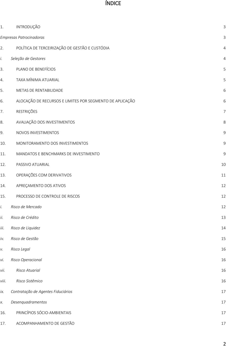 MONITORAMENTO DOS INVESTIMENTOS 9 11. MANDATOS E BENCHMARKS DE INVESTIMENTO 9 12. PASSIVO ATUARIAL 10 13. OPERAÇÕES COM DERIVATIVOS 11 14. APREÇAMENTO DOS ATIVOS 12 15.