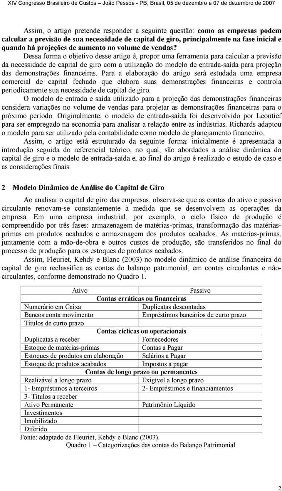 Dessa forma o objetivo desse artigo é, propor uma ferramenta para calcular a previsão da necessidade de capital de giro com a utilização do modelo de entrada-saída para projeção das demonstrações