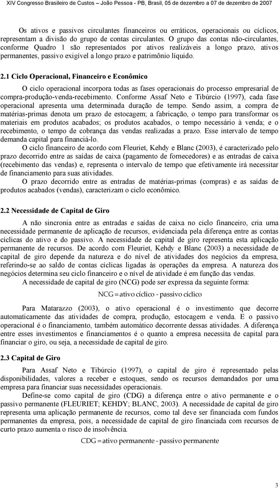 1 Ciclo Operacional, Financeiro e Econômico O ciclo operacional incorpora todas as fases operacionais do processo empresarial de compra-produção-venda-recebimento.