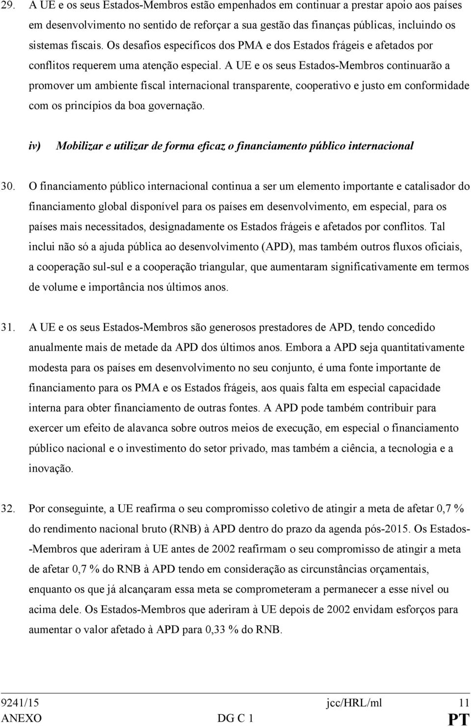 A UE e os seus Estados-Membros continuarão a promover um ambiente fiscal internacional transparente, cooperativo e justo em conformidade com os princípios da boa governação.