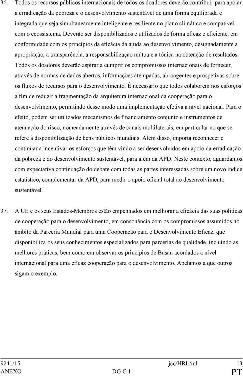 Deverão ser disponibilizados e utilizados de forma eficaz e eficiente, em conformidade com os princípios da eficácia da ajuda ao desenvolvimento, designadamente a apropriação, a transparência, a