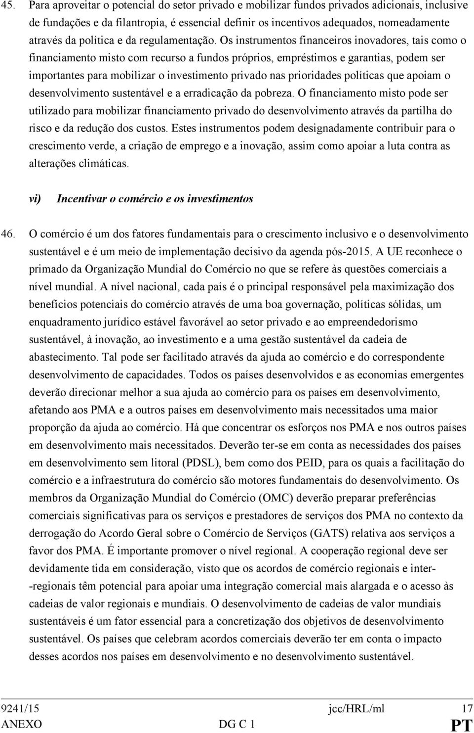 Os instrumentos financeiros inovadores, tais como o financiamento misto com recurso a fundos próprios, empréstimos e garantias, podem ser importantes para mobilizar o investimento privado nas