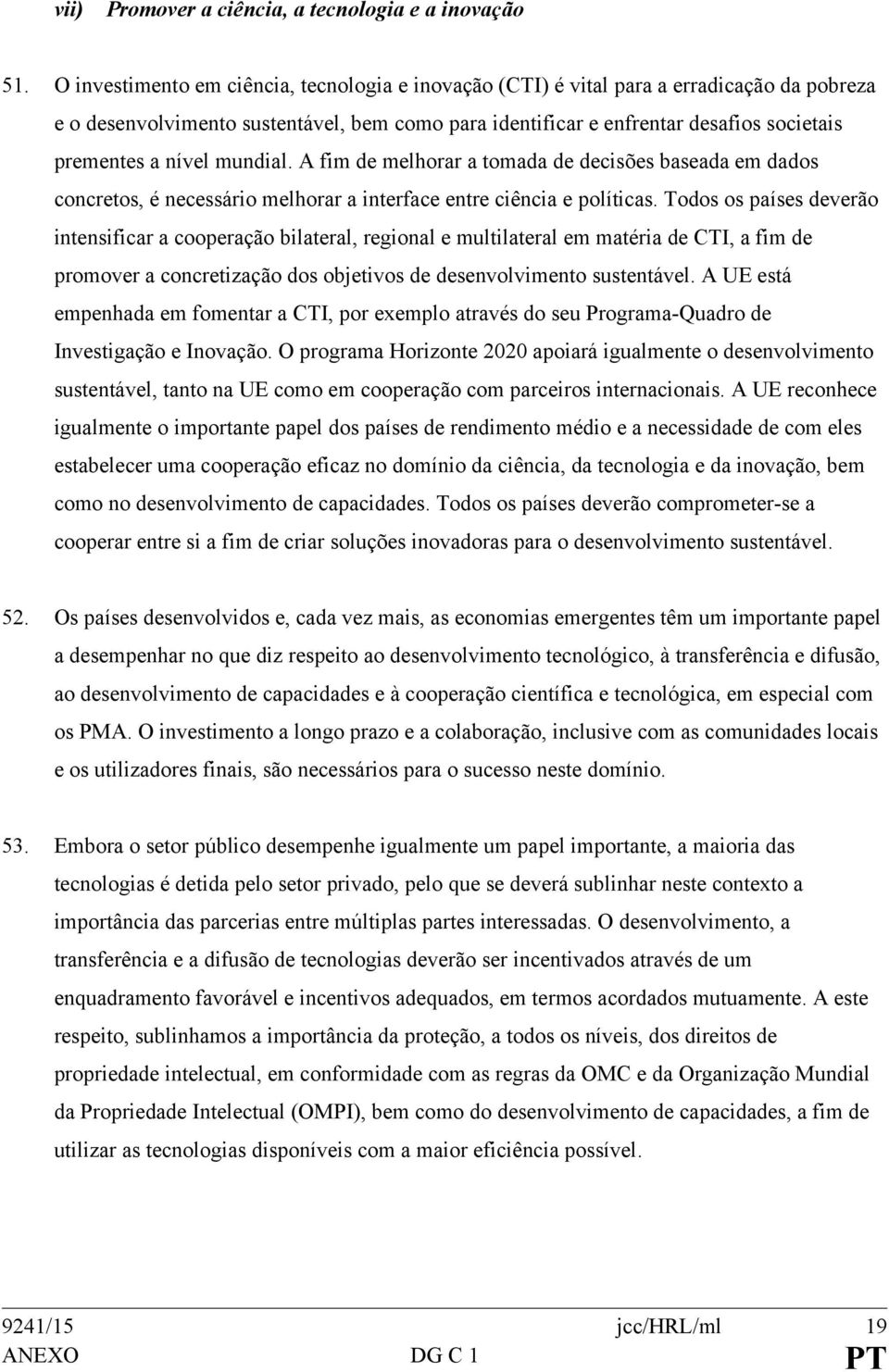 nível mundial. A fim de melhorar a tomada de decisões baseada em dados concretos, é necessário melhorar a interface entre ciência e políticas.