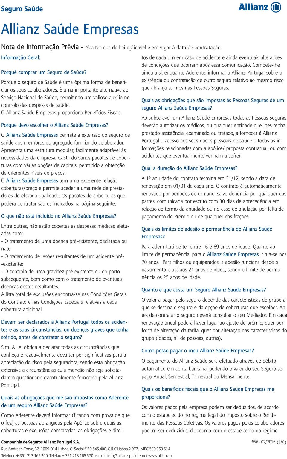 É uma importante alternativa ao Serviço Nacional de Saúde, permitindo um valioso auxílio no controlo das despesas de saúde. O Allianz Saúde Empresas proporciona Benefícios Fiscais.