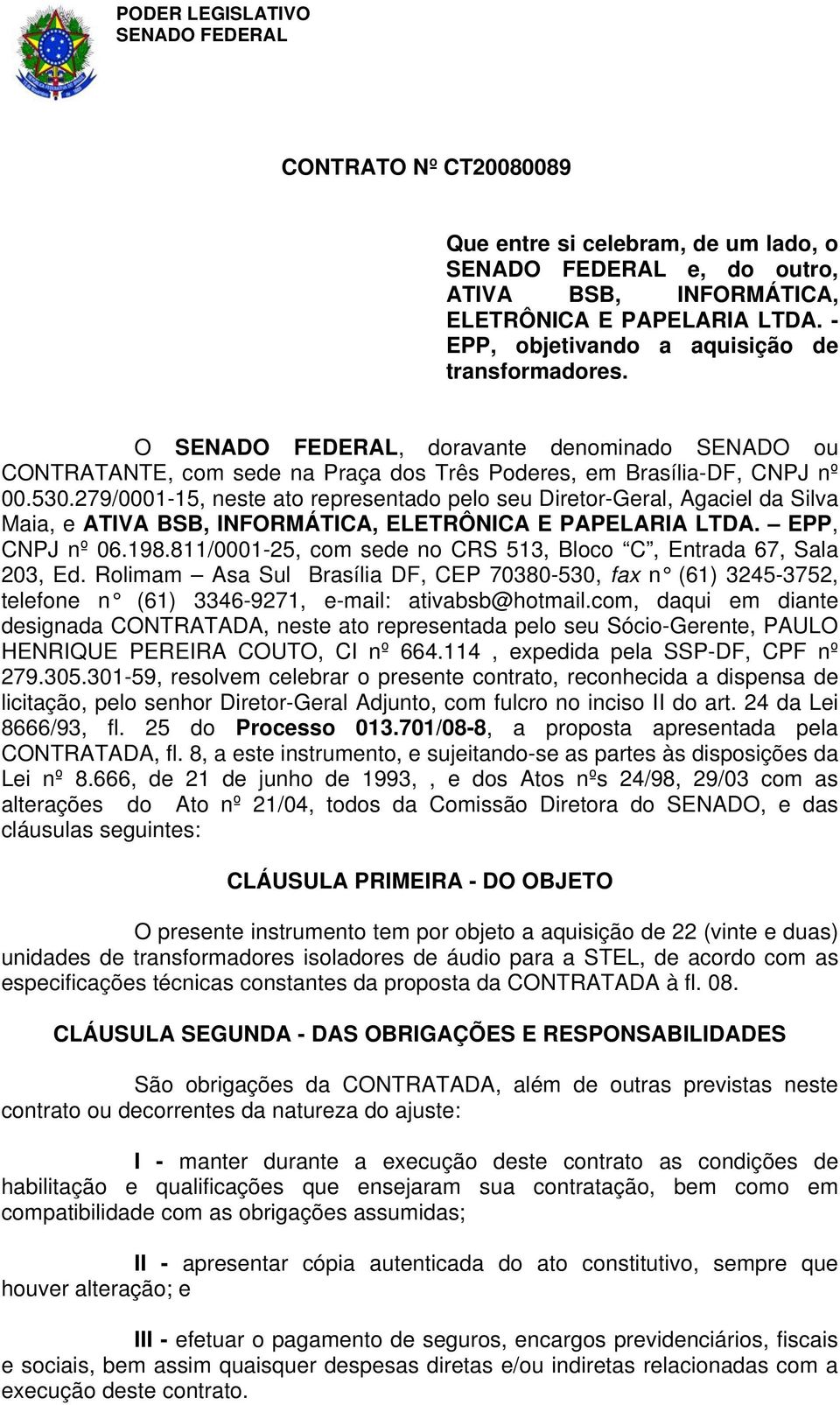 279/0001-15, neste ato representado pelo seu Diretor-Geral, Agaciel da Silva Maia, e ATIVA BSB, INFORMÁTICA, ELETRÔNICA E PAPELARIA LTDA. EPP, CNPJ nº 06.198.