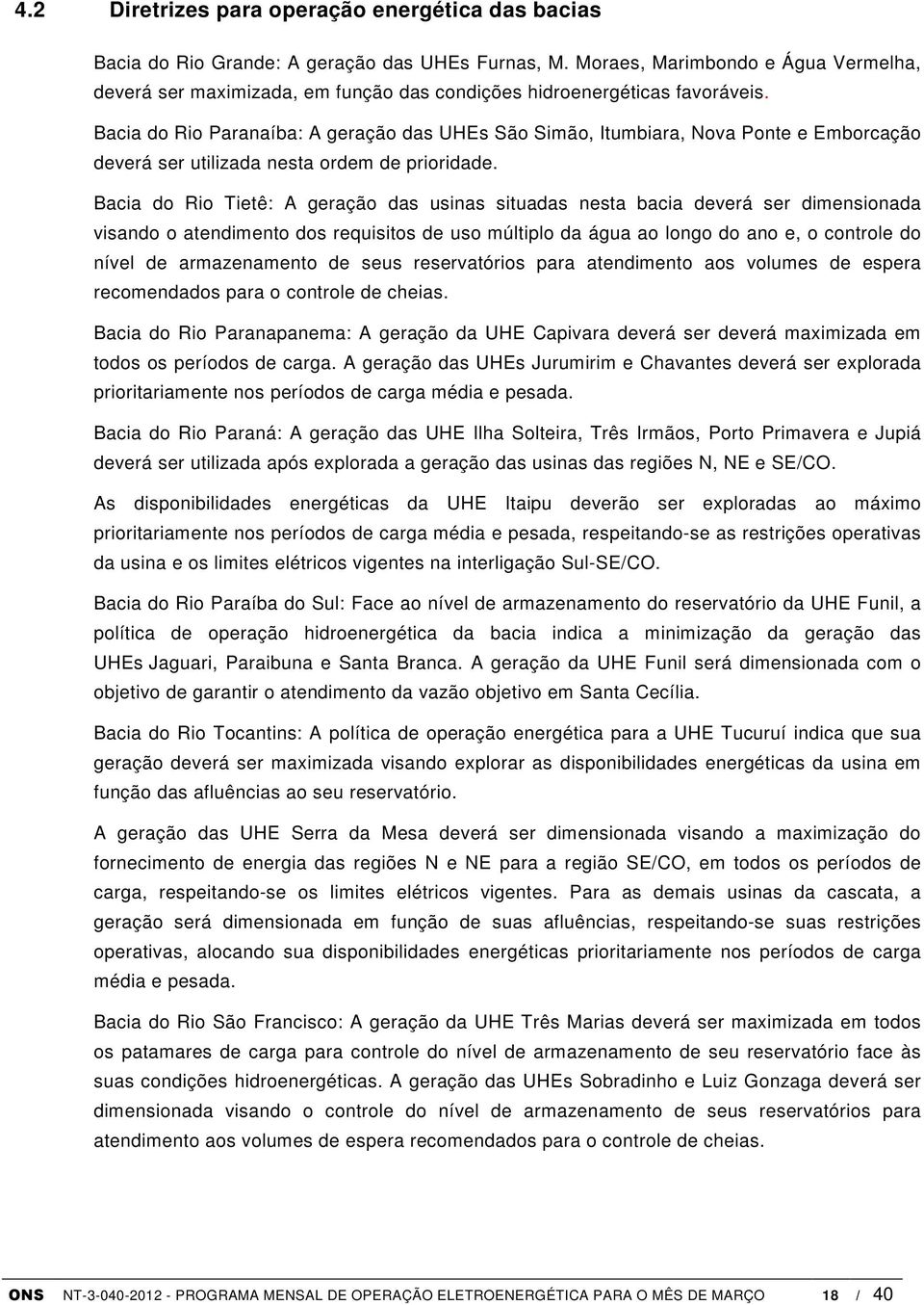 Bacia do Rio Paranaíba: A geração das UHEs São Simão, Itumbiara, Nova Ponte e Emborcação deverá ser utilizada nesta ordem de prioridade.