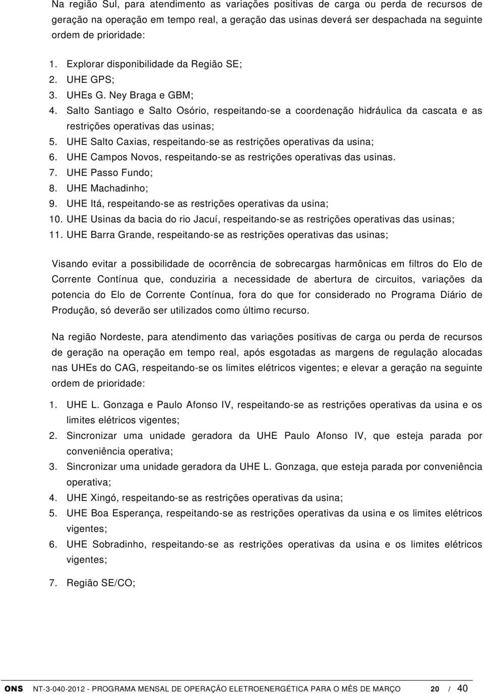 Salto Santiago e Salto Osório, respeitando-se a coordenação hidráulica da cascata e as restrições operativas das usinas; 5. UHE Salto Caxias, respeitando-se as restrições operativas da usina; 6.