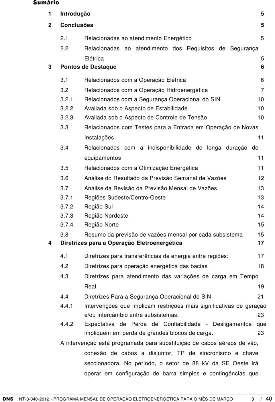 3 Relacionados com Testes para a Entrada em Operação de Novas Instalações 11 3.4 Relacionados com a indisponibilidade de longa duração de equipamentos 11 3.